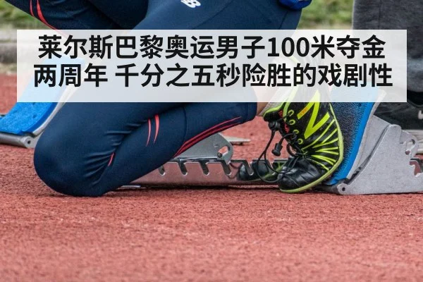 莱尔斯巴黎奥运男子100米夺金两周年 千分之五秒险胜的戏剧性